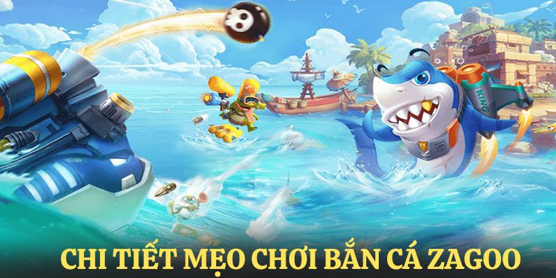 Chi tiết mẹo chơi bắn cá zagoo thành công từ chuyên gia