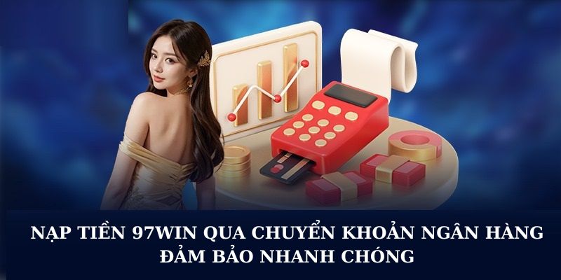 Nạp tiền qua chuyển khoản ngân hàng đảm bảo nhanh chóng