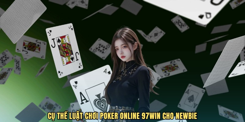 Cụ thể luật chơi Poker online 97WIN cho Newbie