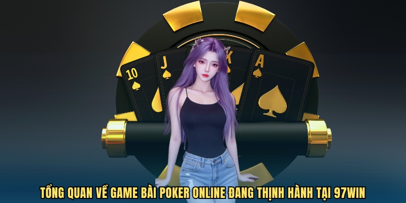 Sơ lược về bộ môn game bài Poker online 97WIN