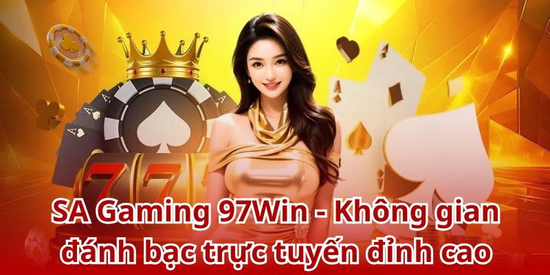 SA Gaming 97Win - Không gian đánh bạc trực tuyến đỉnh cao