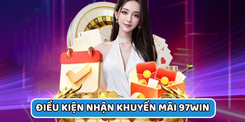Thành viên tuân thủ yêu cầu nhận ưu đãi 97WIN hợp lệ