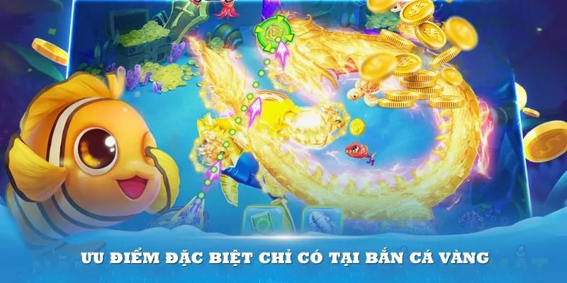 Tìm hiểu các ưu điểm của trò chơi săn cá vàng